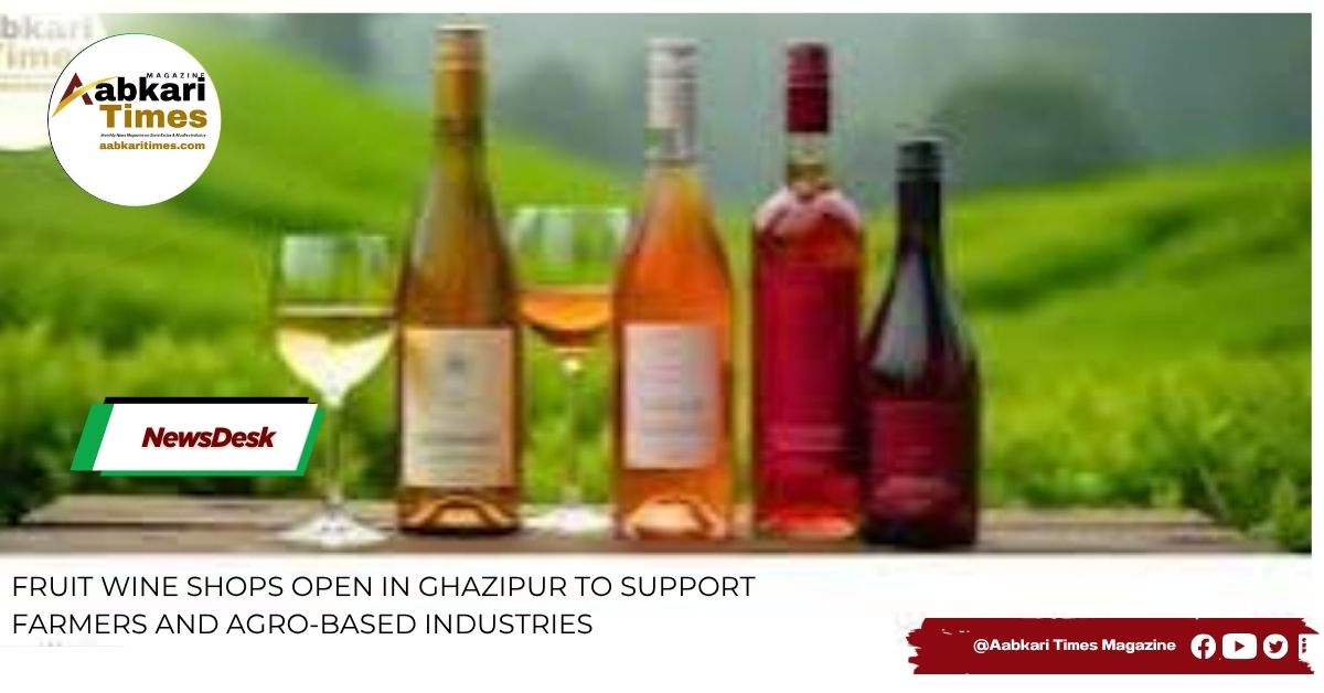 Fruit Wine Shops Open in Ghazipur to Support Farmers and Agro-Based Industries