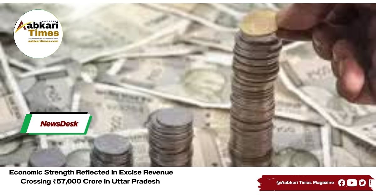 Economic Strength Reflected in Excise Revenue Crossing ₹57,000 Crore in Uttar Pradesh
