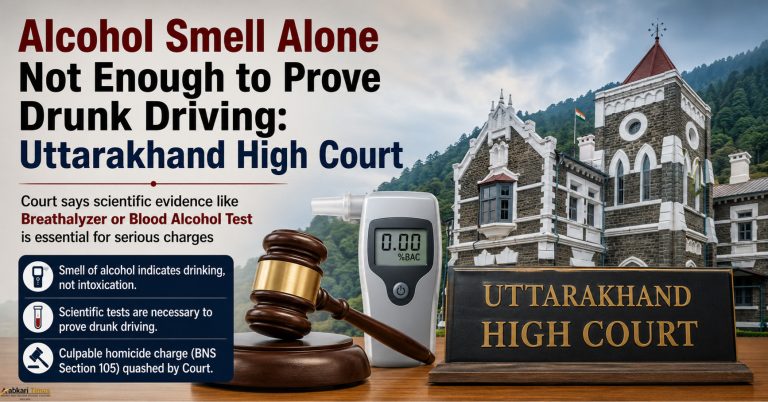 Alcohol Smell Alone Not Enough to Prove Drunk Driving: Uttarakhand High Court Clarifies Need for Scientific Evidence