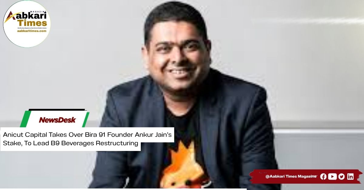 Anicut Capital Takes Over Bira 91 Founder Ankur Jain’s Stake, To Lead B9 Beverages Restructuring