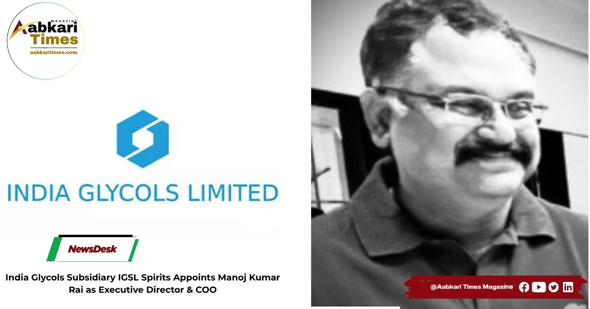 India Glycols Subsidiary IGSL Spirits Appoints Manoj Kumar Rai as Executive Director & COO