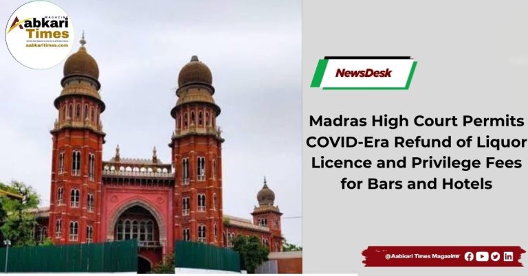 Madras High Court Permits COVID-Era Refund of Liquor Licence and Privilege Fees for Bars and Hotels