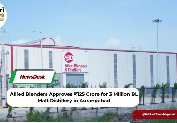 Allied Blenders Approves ₹125 Crore for 3 Million BL Malt Distillery in Aurangabad