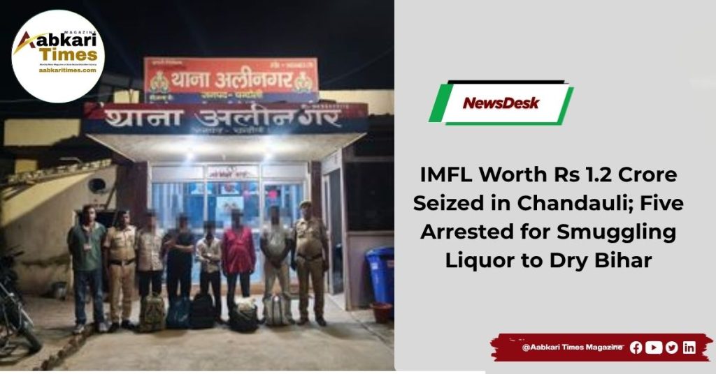IMFL Worth Rs 1.2 Crore Seized in Chandauli; Five Arrested for Smuggling Liquor to Dry Bihar