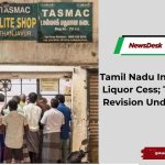 Tamil Nadu Introduces New Liquor Cess; TASMAC Price Revision Under Discussion