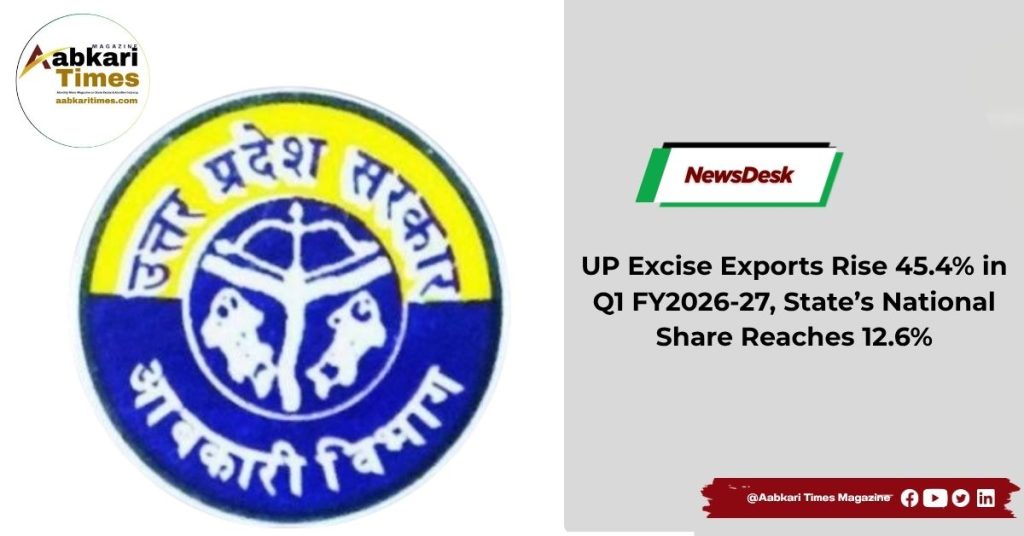 UP Excise Exports Rise 45.4% in Q1 FY2026-27, State’s National Share Reaches 12.6%