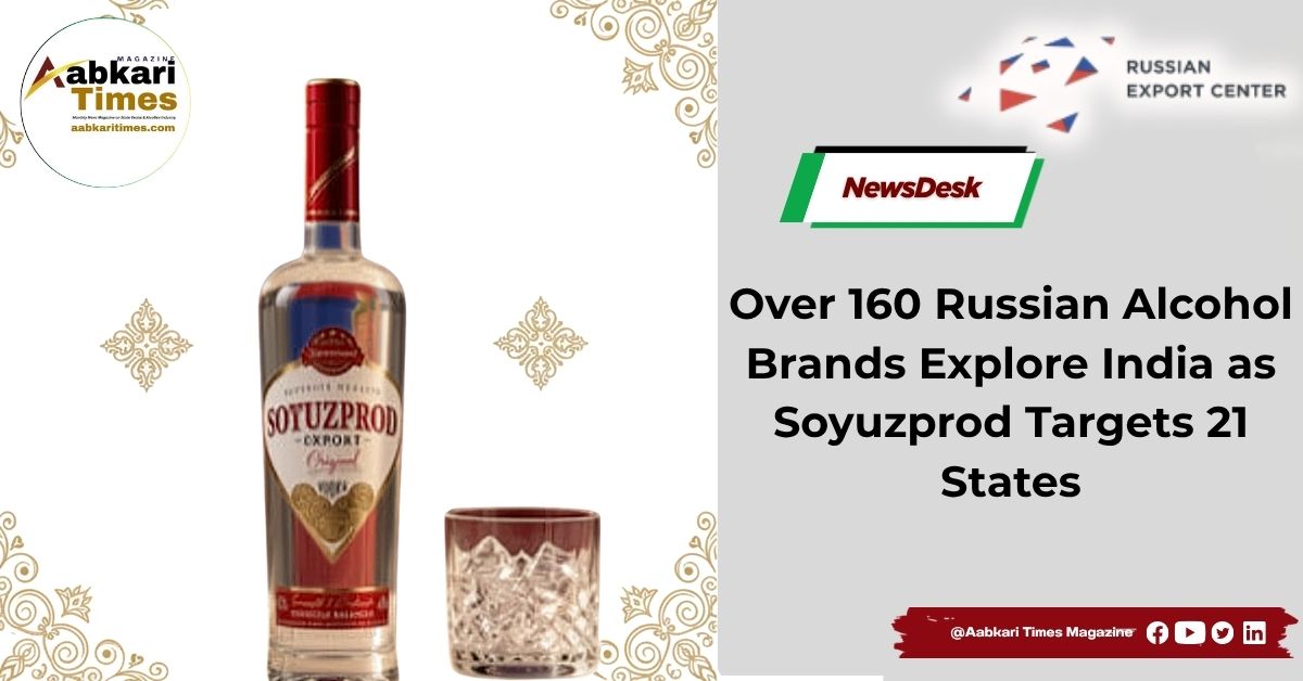 Over 160 Russian Alcohol Brands Explore India as Soyuzprod Targets 21 States