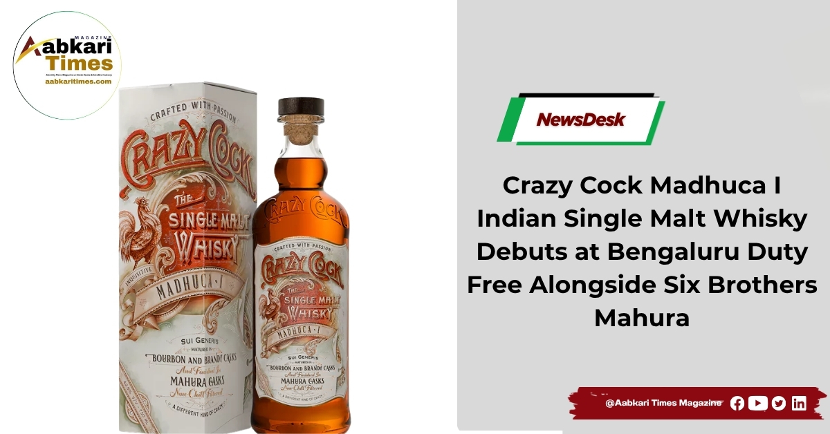 Crazy Cock Madhuca I Indian Single Malt Whisky Debuts at Bengaluru Duty Free Alongside Six Brothers Mahura