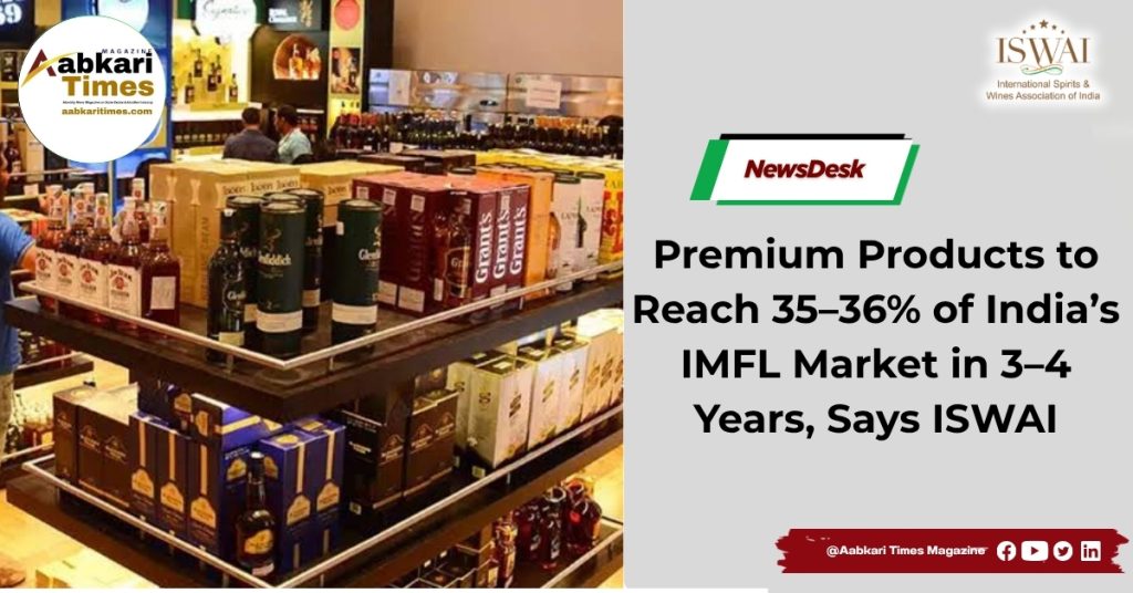 Premium Products to Reach 35–36% of India’s IMFL Market in 3–4 Years, Says ISWAI