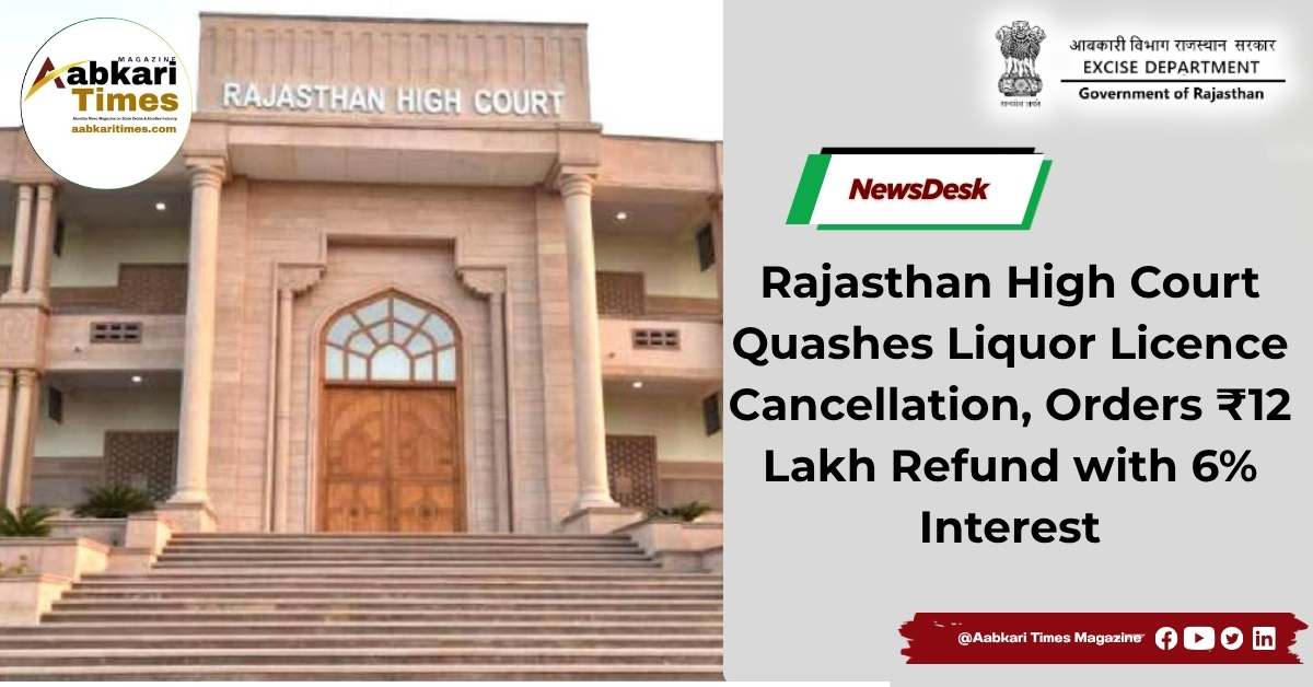 Rajasthan High Court Quashes Liquor Licence Cancellation, Orders ₹12 Lakh Refund with 6% Interest