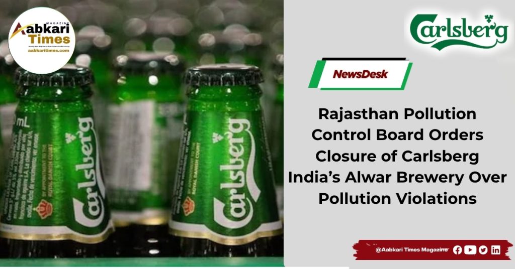 Rajasthan Pollution Control Board Orders Closure of Carlsberg India’s Alwar Brewery Over Pollution Violations