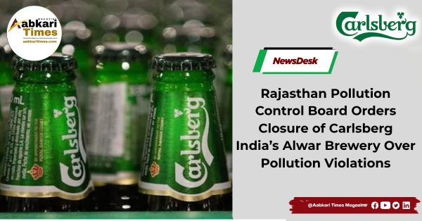 Rajasthan Pollution Control Board Orders Closure of Carlsberg India’s Alwar Brewery Over Pollution Violations
